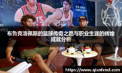 布鲁克洛佩斯的篮球传奇之路与职业生涯的辉煌成就分析