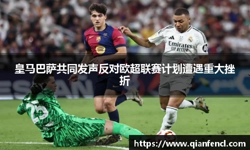 皇马巴萨共同发声反对欧超联赛计划遭遇重大挫折
