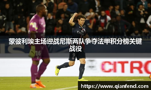 蒙彼利埃主场迎战尼斯两队争夺法甲积分榜关键战役