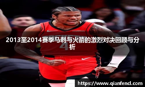 2013至2014赛季马刺与火箭的激烈对决回顾与分析